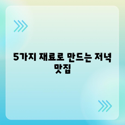 5가지 재료로 만드는 저녁 맛집