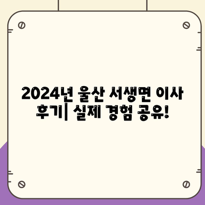 울산시 울주군 서생면 포장이사비용 | 견적 | 원룸 | 투룸 | 1톤트럭 | 비교 | 월세 | 아파트 | 2024 후기