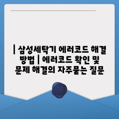 | 삼성세탁기 에러코드 해결 방법 | 에러코드 확인 및 문제 해결