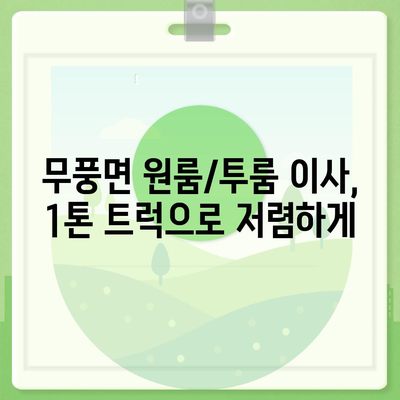 전라북도 무주군 무풍면 포장이사비용 | 견적 | 원룸 | 투룸 | 1톤트럭 | 비교 | 월세 | 아파트 | 2024 후기