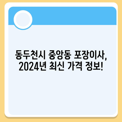 경기도 동두천시 중앙동 포장이사비용 | 견적 | 원룸 | 투룸 | 1톤트럭 | 비교 | 월세 | 아파트 | 2024 후기