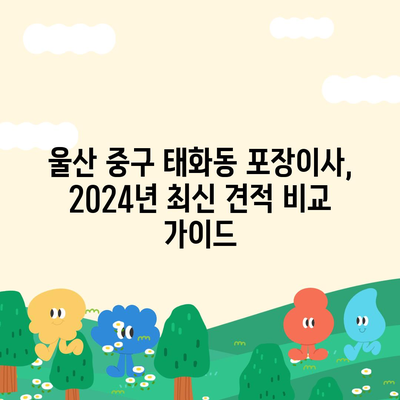 울산시 중구 태화동 포장이사비용 | 견적 | 원룸 | 투룸 | 1톤트럭 | 비교 | 월세 | 아파트 | 2024 후기