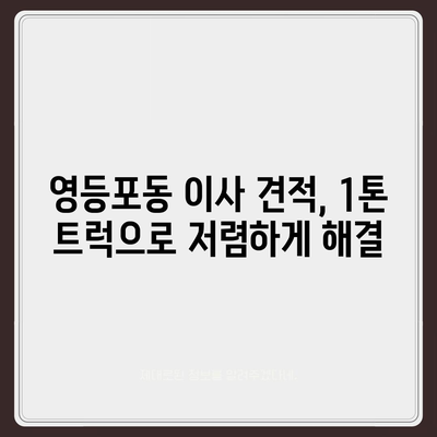 서울시 영등포구 영등포동 포장이사비용 | 견적 | 원룸 | 투룸 | 1톤트럭 | 비교 | 월세 | 아파트 | 2024 후기