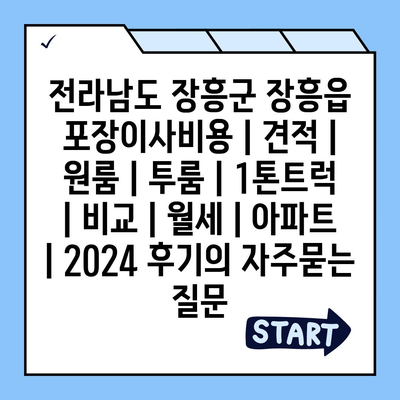 전라남도 장흥군 장흥읍 포장이사비용 | 견적 | 원룸 | 투룸 | 1톤트럭 | 비교 | 월세 | 아파트 | 2024 후기