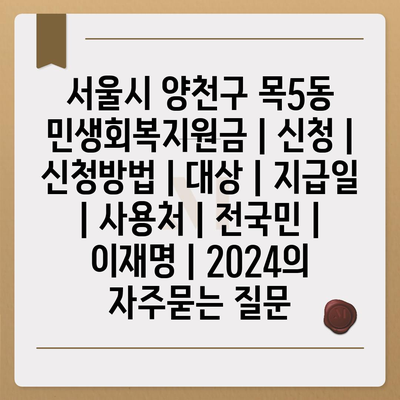 서울시 양천구 목5동 민생회복지원금 | 신청 | 신청방법 | 대상 | 지급일 | 사용처 | 전국민 | 이재명 | 2024