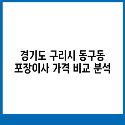 경기도 구리시 동구동 포장이사비용 | 견적 | 원룸 | 투룸 | 1톤트럭 | 비교 | 월세 | 아파트 | 2024 후기