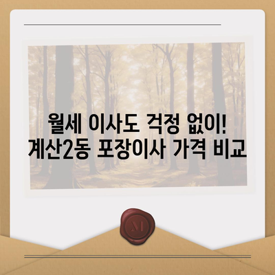 인천시 계양구 계산2동 포장이사비용 | 견적 | 원룸 | 투룸 | 1톤트럭 | 비교 | 월세 | 아파트 | 2024 후기