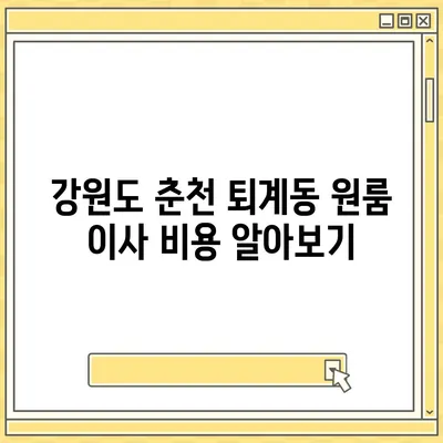 강원도 춘천시 퇴계동 포장이사비용 | 견적 | 원룸 | 투룸 | 1톤트럭 | 비교 | 월세 | 아파트 | 2024 후기