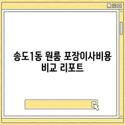 인천시 연수구 송도1동 포장이사비용 | 견적 | 원룸 | 투룸 | 1톤트럭 | 비교 | 월세 | 아파트 | 2024 후기