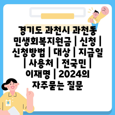 경기도 과천시 과천동 민생회복지원금 | 신청 | 신청방법 | 대상 | 지급일 | 사용처 | 전국민 | 이재명 | 2024