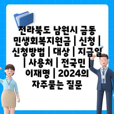 전라북도 남원시 금동 민생회복지원금 | 신청 | 신청방법 | 대상 | 지급일 | 사용처 | 전국민 | 이재명 | 2024