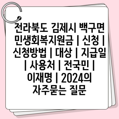 전라북도 김제시 백구면 민생회복지원금 | 신청 | 신청방법 | 대상 | 지급일 | 사용처 | 전국민 | 이재명 | 2024