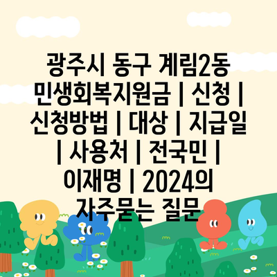 광주시 동구 계림2동 민생회복지원금 | 신청 | 신청방법 | 대상 | 지급일 | 사용처 | 전국민 | 이재명 | 2024