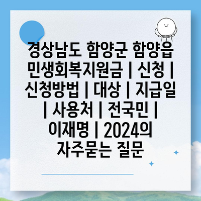 경상남도 함양군 함양읍 민생회복지원금 | 신청 | 신청방법 | 대상 | 지급일 | 사용처 | 전국민 | 이재명 | 2024