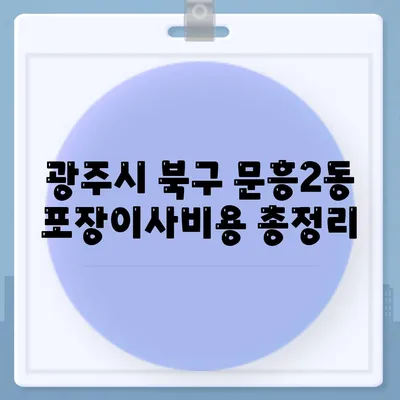 광주시 북구 문흥2동 포장이사비용 | 견적 | 원룸 | 투룸 | 1톤트럭 | 비교 | 월세 | 아파트 | 2024 후기