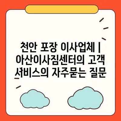 천안 포장 이사업체 | 아산이사짐센터의 고객 서비스