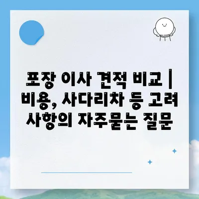 포장 이사 견적 비교 | 비용, 사다리차 등 고려 사항