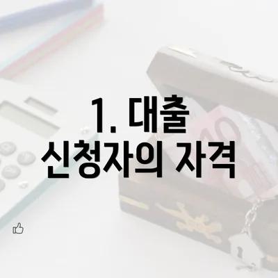 1. 대출 신청자의 자격