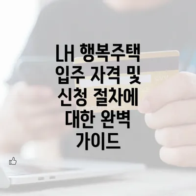 LH 행복주택 입주 자격 및 신청 절차에 대한 완벽 가이드