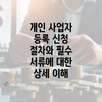 개인 사업자 등록 신청 절차와 필수 서류에 대한 상세 이해