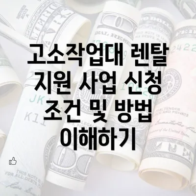 고소작업대 렌탈 지원 사업 신청 조건 및 방법 이해하기