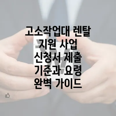 고소작업대 렌탈 지원 사업 신청서 제출 기준과 요령 완벽 가이드