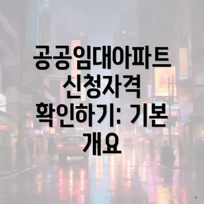 공공임대아파트 신청자격 확인하기: 기본 개요