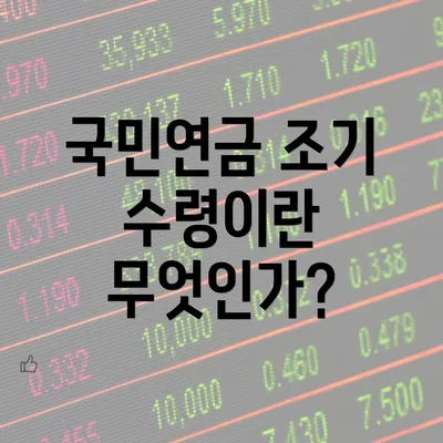 국민연금 조기 수령이란 무엇인가?