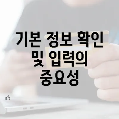 기본 정보 확인 및 입력의 중요성