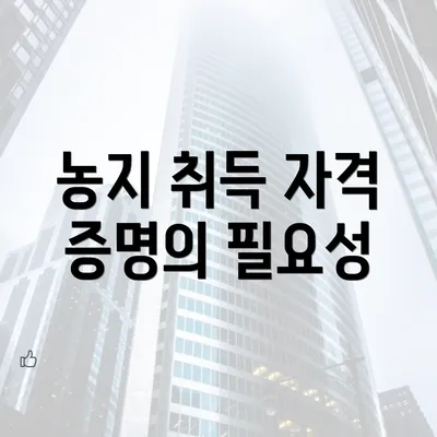 농지 취득 자격 증명의 필요성