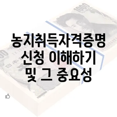 농지취득자격증명신청 이해하기 및 그 중요성