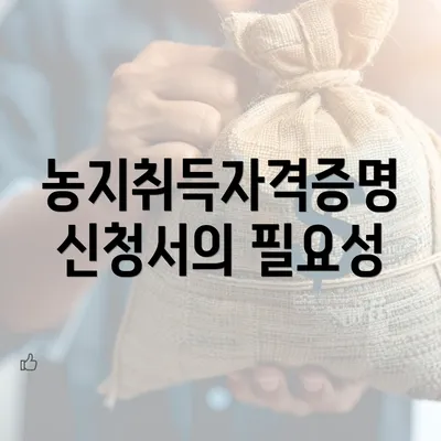 농지취득자격증명신청서의 필요성