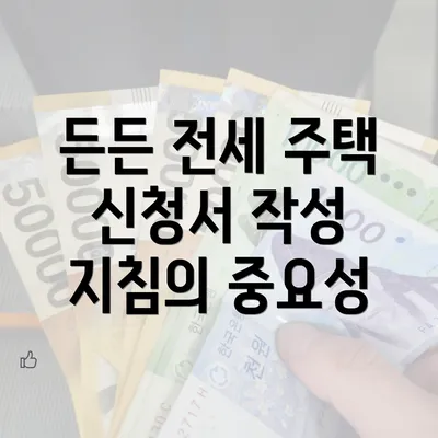 든든 전세 주택 신청서 작성 지침의 중요성