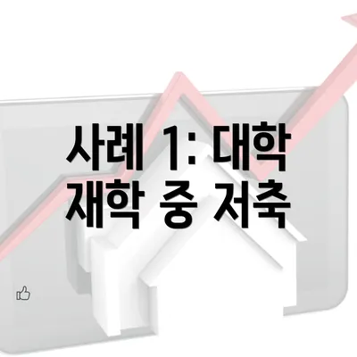 사례 1: 대학 재학 중 저축