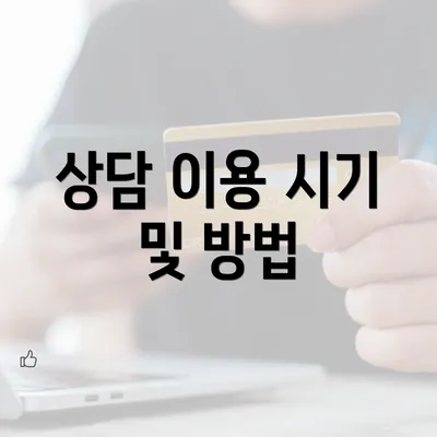 상담 이용 시기 및 방법