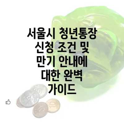 서울시 청년통장 신청 조건 및 만기 안내에 대한 완벽 가이드