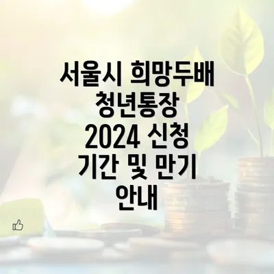 서울시 희망두배 청년통장 2024 신청 기간 및 만기 안내