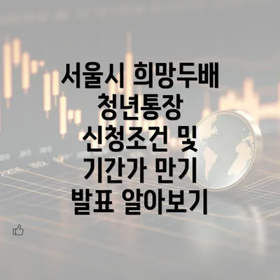 서울시 희망두배 청년통장 신청조건 및 기간가 만기 발표 알아보기