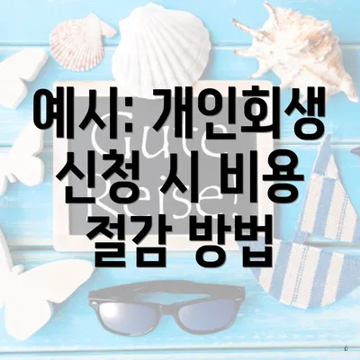 예시: 개인회생 신청 시 비용 절감 방법