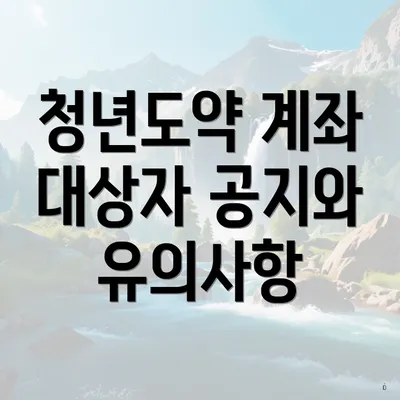 청년도약 계좌 대상자 공지와 유의사항