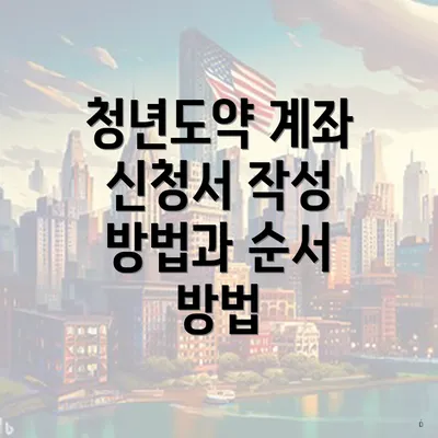 청년도약 계좌 신청서 작성 방법과 대상자 공지서