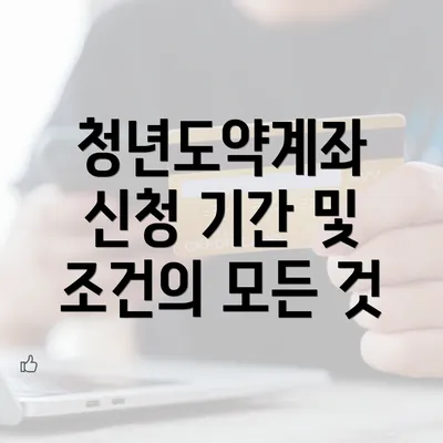 청년도약계좌 신청 기간 및 조건의 모든 것