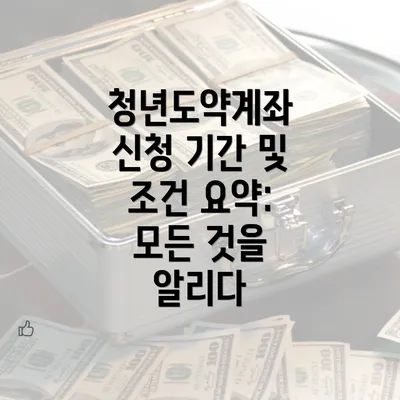 청년도약계좌 신청 기간 및 조건 요약: 모든 것을 알리다