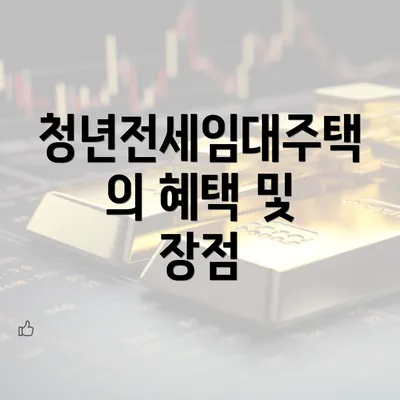 청년전세임대주택의 혜택 및 장점