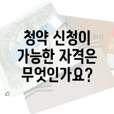 청약 신청이 가능한 자격은 무엇인가요?