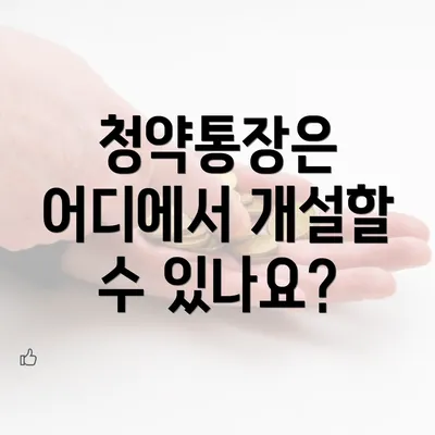 청약통장은 어디에서 개설할 수 있나요?