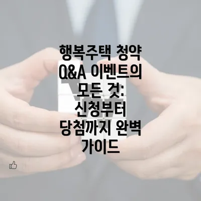 행복주택 청약 Q&A 이벤트의 모든 것: 신청부터 당첨까지 완벽 가이드