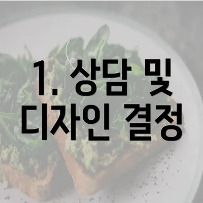 1. 상담 및 디자인 결정