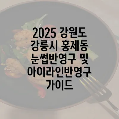 2025 강원도 강릉시 홍제동 눈썹반영구 및 아이라인반영구 가이드