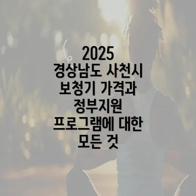 2025 경상남도 사천시 보청기 가격과 정부지원 프로그램에 대한 모든 것